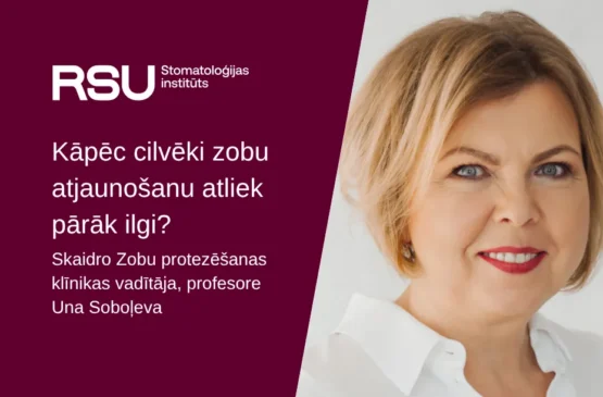 Kāpēc cilvēki zobu atjaunošanu atliek pārāk ilgi? Skaidro profesore Una Soboļeva